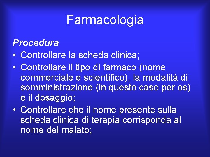 Farmacologia Procedura • Controllare la scheda clinica; • Controllare il tipo di farmaco (nome