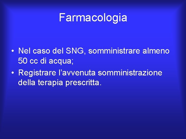 Farmacologia • Nel caso del SNG, somministrare almeno 50 cc di acqua; • Registrare