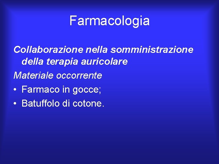 Farmacologia Collaborazione nella somministrazione della terapia auricolare Materiale occorrente • Farmaco in gocce; •