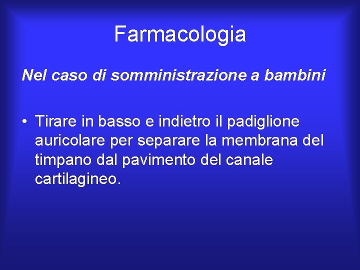 Farmacologia Nel caso di somministrazione a bambini • Tirare in basso e indietro il