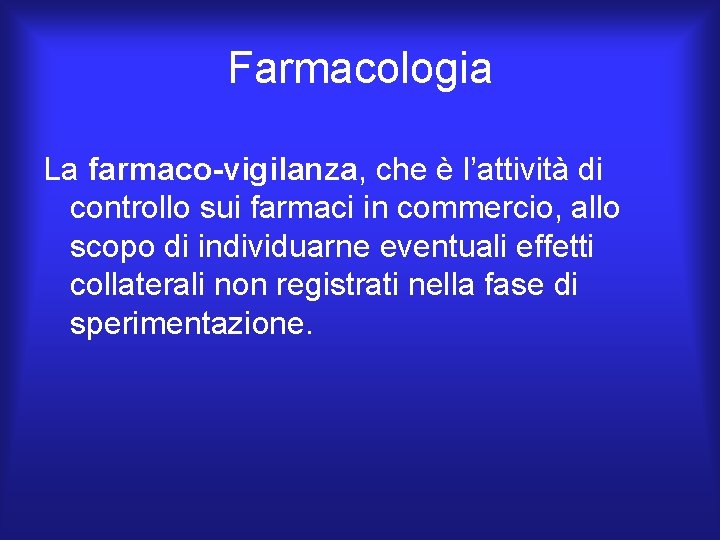 Farmacologia La farmaco-vigilanza, che è l’attività di controllo sui farmaci in commercio, allo scopo Farmacologia La farmaco-vigilanza, che è l’attività di controllo sui farmaci in commercio, allo scopo