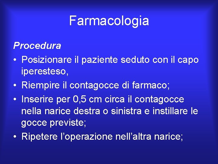 Farmacologia Procedura • Posizionare il paziente seduto con il capo iperesteso, • Riempire il