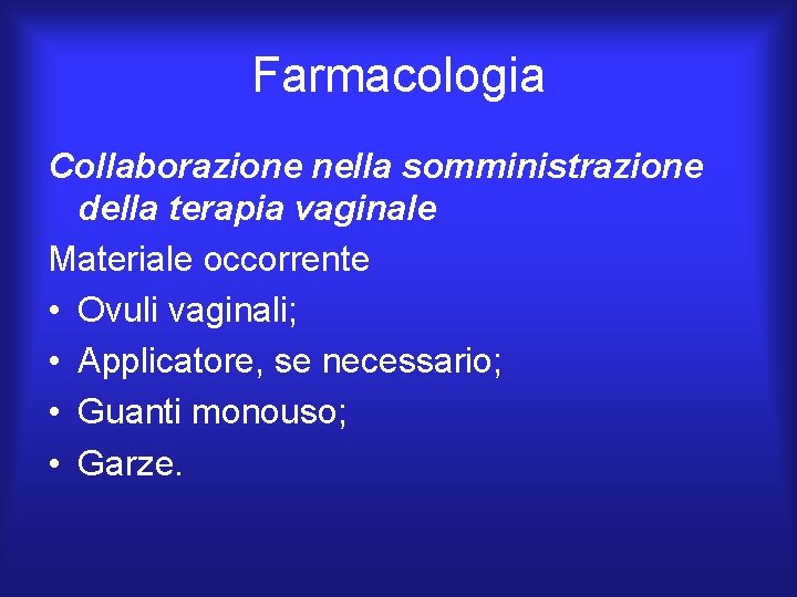 Farmacologia Collaborazione nella somministrazione della terapia vaginale Materiale occorrente • Ovuli vaginali; • Applicatore,