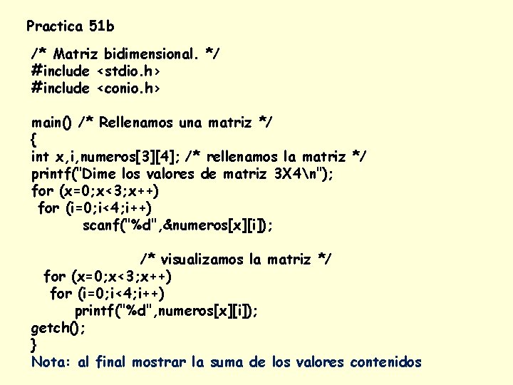 Practica 51 b /* Matriz bidimensional. */ #include <stdio. h> #include <conio. h> main()