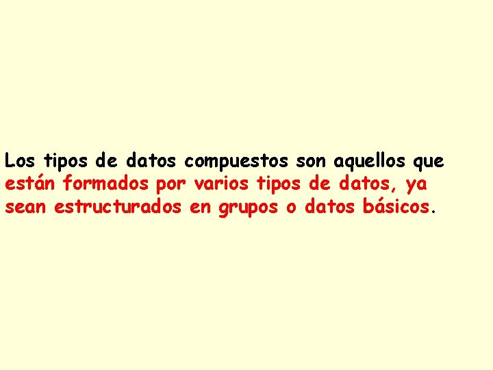 Los tipos de datos compuestos son aquellos que están formados por varios tipos de Los tipos de datos compuestos son aquellos que están formados por varios tipos de