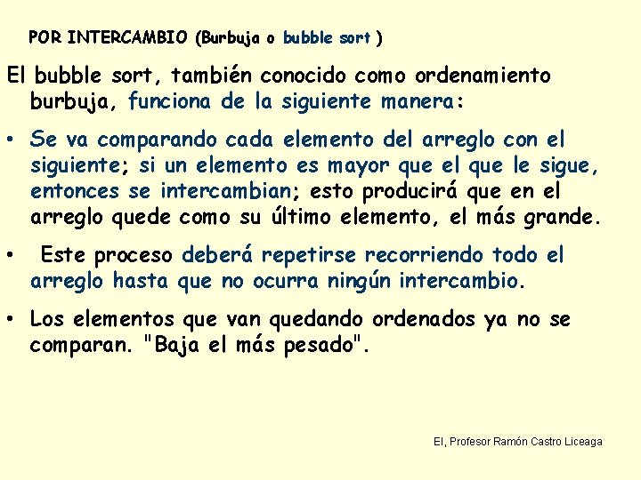 POR INTERCAMBIO (Burbuja o bubble sort ) El bubble sort, también conocido como ordenamiento POR INTERCAMBIO (Burbuja o bubble sort ) El bubble sort, también conocido como ordenamiento