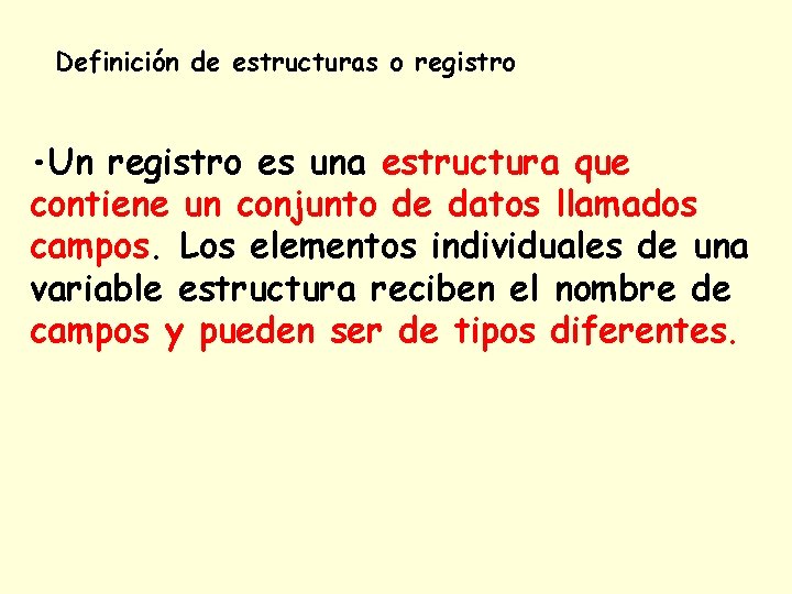 Definición de estructuras o registro • Un registro es una estructura que contiene un