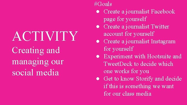 ACTIVITY Creating and managing our social media #Goals ● Create a journalist Facebook page