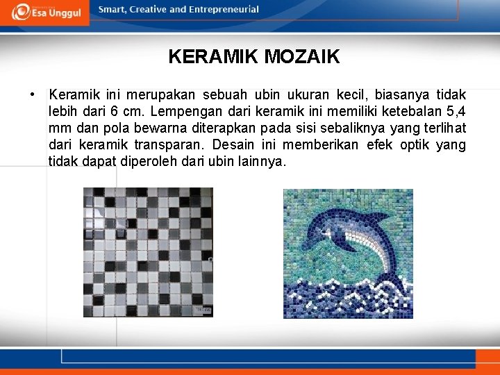 KERAMIK MOZAIK • Keramik ini merupakan sebuah ubin ukuran kecil, biasanya tidak lebih dari