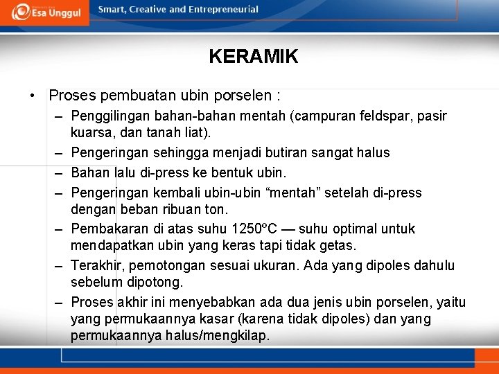 KERAMIK • Proses pembuatan ubin porselen : – Penggilingan bahan-bahan mentah (campuran feldspar, pasir