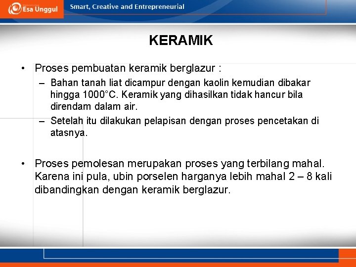 KERAMIK • Proses pembuatan keramik berglazur : – Bahan tanah liat dicampur dengan kaolin