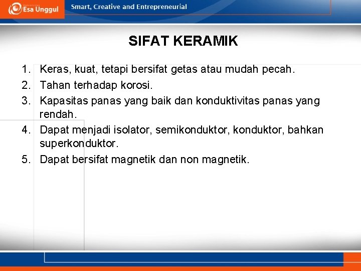 SIFAT KERAMIK 1. Keras, kuat, tetapi bersifat getas atau mudah pecah. 2. Tahan terhadap