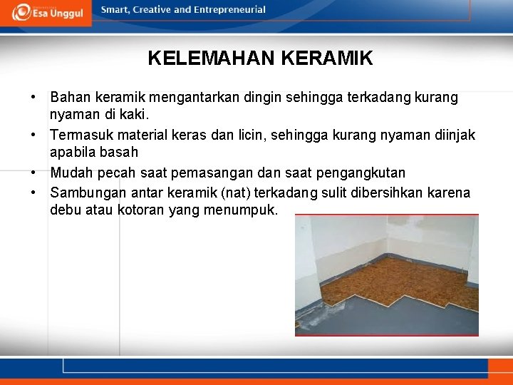 KELEMAHAN KERAMIK • Bahan keramik mengantarkan dingin sehingga terkadang kurang nyaman di kaki. •