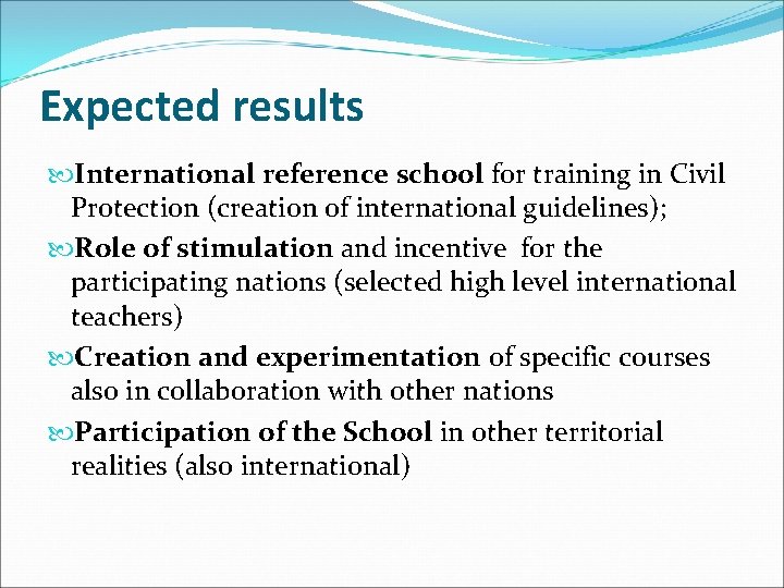 Expected results International reference school for training in Civil Protection (creation of international guidelines);