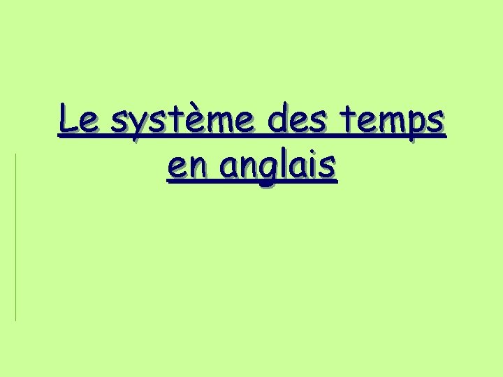 Le système des temps en anglais Le système des temps en anglais