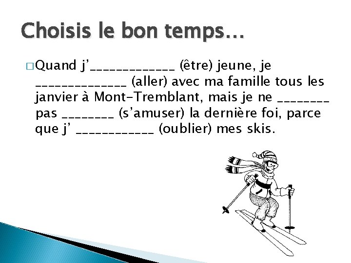 Choisis le bon temps… � Quand j’_______ (être) jeune, je _______ (aller) avec ma