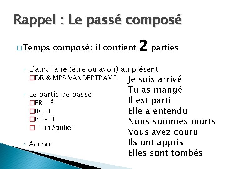 Rappel : Le passé composé � Temps composé: il contient 2 parties ◦ L’auxiliaire