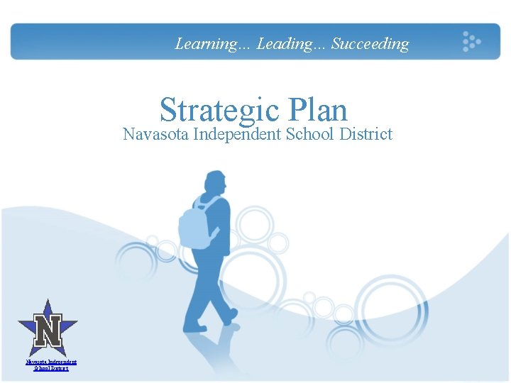 Learning… Leading… Succeeding Strategic Plan Navasota Independent School District 