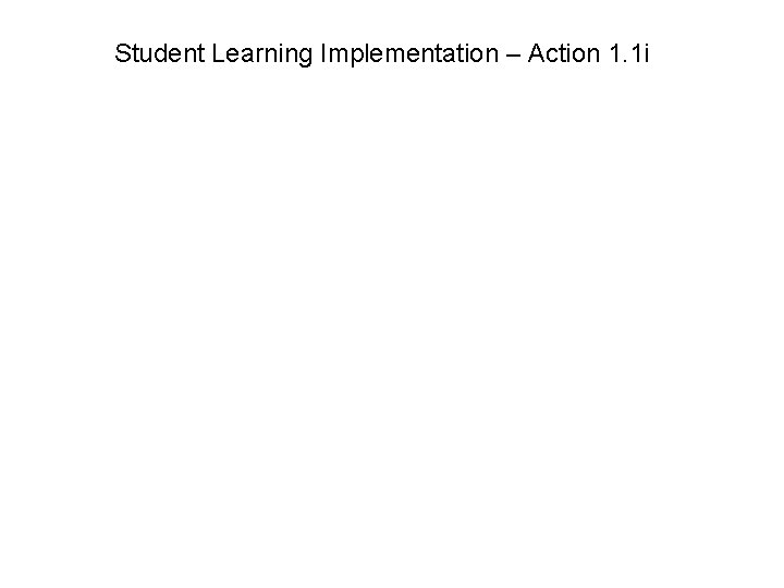 Student Learning Implementation – Action 1. 1 i 