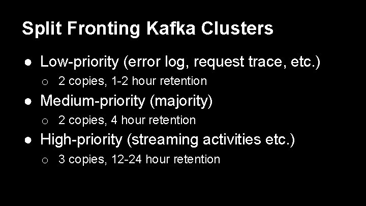 Split Fronting Kafka Clusters ● Low-priority (error log, request trace, etc. ) o 2