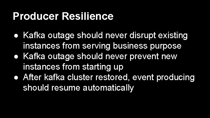 Producer Resilience ● Kafka outage should never disrupt existing instances from serving business purpose