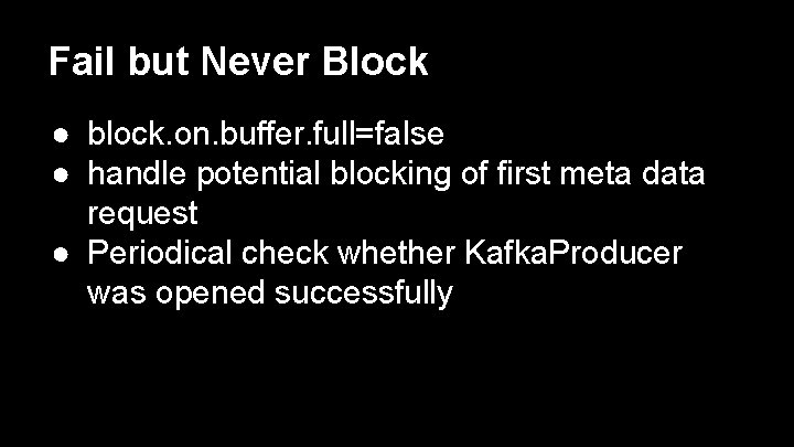Fail but Never Block ● block. on. buffer. full=false ● handle potential blocking of