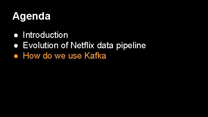 Agenda ● Introduction ● Evolution of Netflix data pipeline ● How do we use
