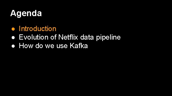 Agenda ● Introduction ● Evolution of Netflix data pipeline ● How do we use