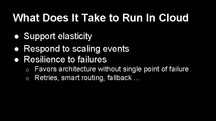 What Does It Take to Run In Cloud ● Support elasticity ● Respond to
