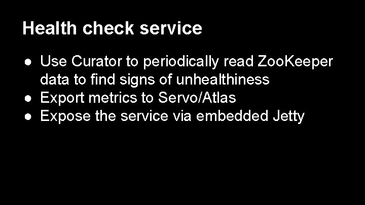 Health check service ● Use Curator to periodically read Zoo. Keeper data to find