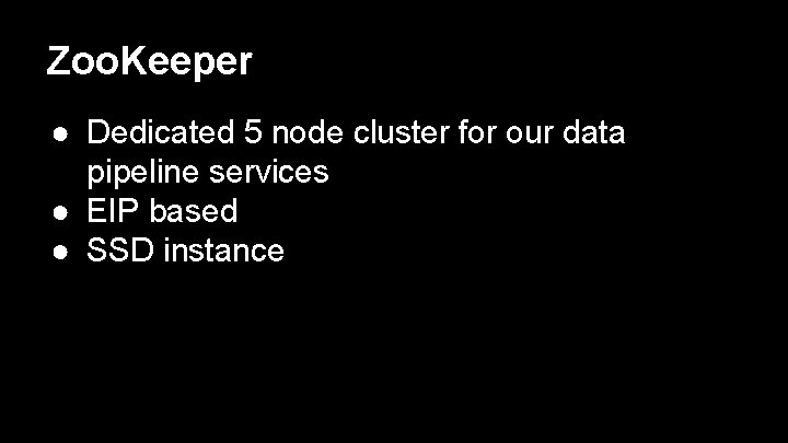 Zoo. Keeper ● Dedicated 5 node cluster for our data pipeline services ● EIP