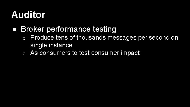 Auditor ● Broker performance testing Produce tens of thousands messages per second on single