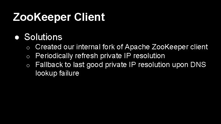 Zoo. Keeper Client ● Solutions o o o Created our internal fork of Apache