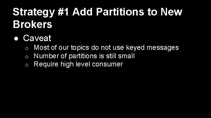 Strategy #1 Add Partitions to New Brokers ● Caveat o o o Most of