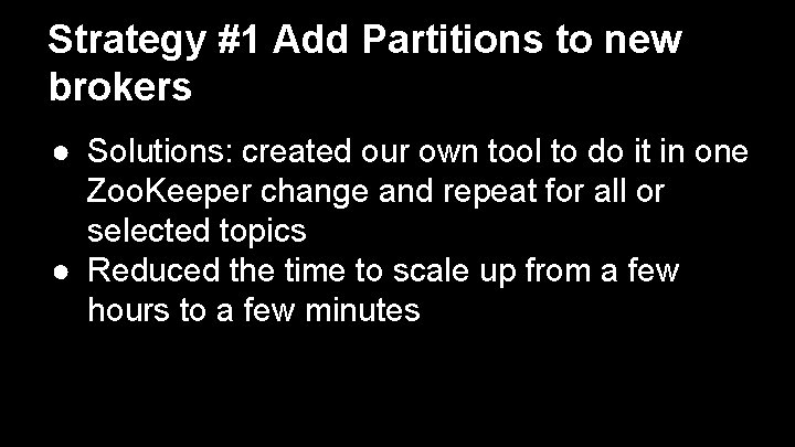 Strategy #1 Add Partitions to new brokers ● Solutions: created our own tool to