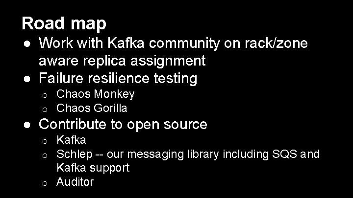 Road map ● Work with Kafka community on rack/zone aware replica assignment ● Failure