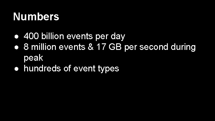 Numbers ● 400 billion events per day ● 8 million events & 17 GB