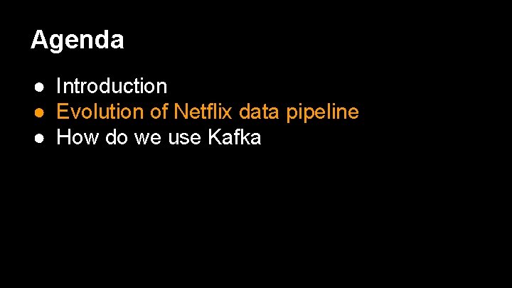 Agenda ● Introduction ● Evolution of Netflix data pipeline ● How do we use