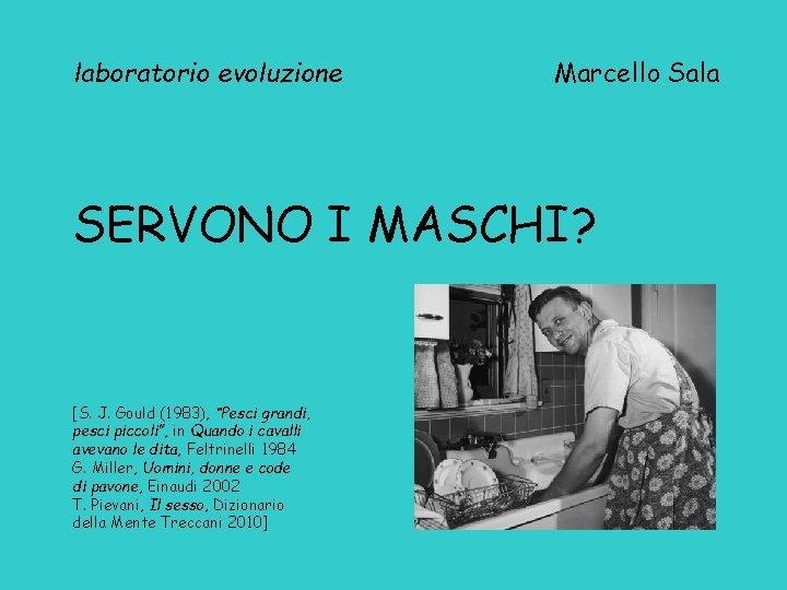 laboratorio evoluzione Marcello Sala SERVONO I MASCHI? [S. J. Gould (1983), “Pesci grandi, pesci