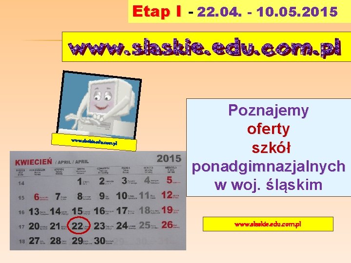 Etap I - 22. 04. - 10. 05. 2015 www. slaskie. edu. co m.