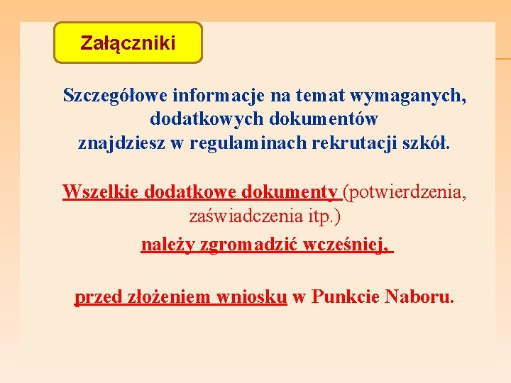 Załączniki Szczegółowe informacje na temat wymaganych, dodatkowych dokumentów znajdziesz w regulaminach rekrutacji szkół. Wszelkie