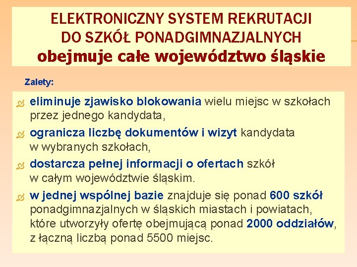 ELEKTRONICZNY SYSTEM REKRUTACJI DO SZKÓŁ PONADGIMNAZJALNYCH obejmuje całe województwo śląskie Zalety: eliminuje zjawisko blokowania