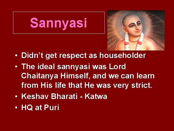 Sannyasi • Didn’t get respect as householder • The ideal sannyasi was Lord Chaitanya