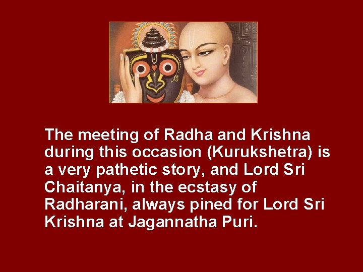 The meeting of Radha and Krishna during this occasion (Kurukshetra) is a very pathetic