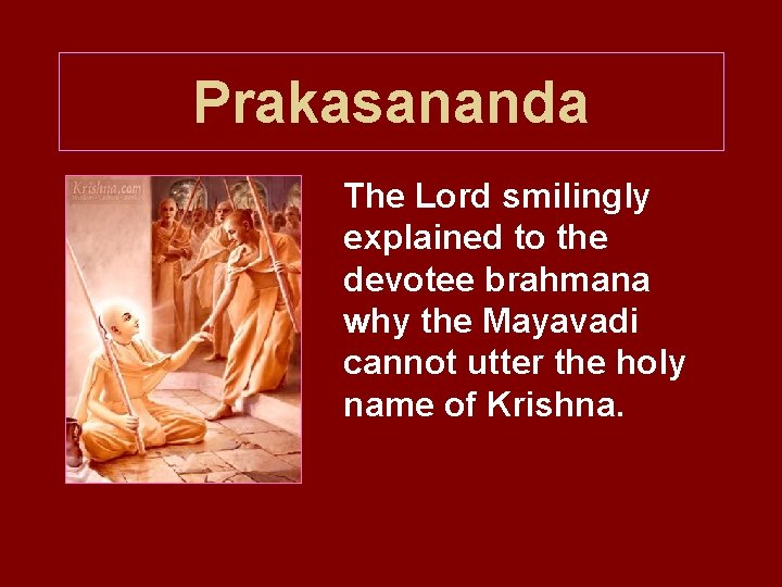 Prakasananda The Lord smilingly explained to the devotee brahmana why the Mayavadi cannot utter