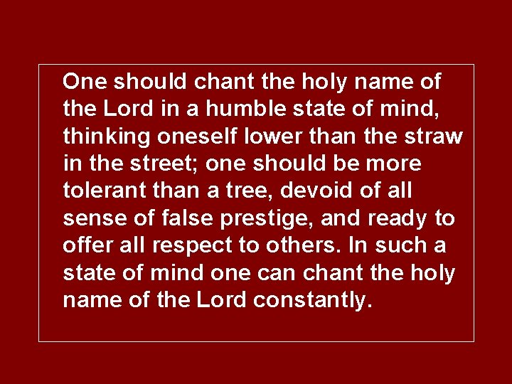 One should chant the holy name of the Lord in a humble state of