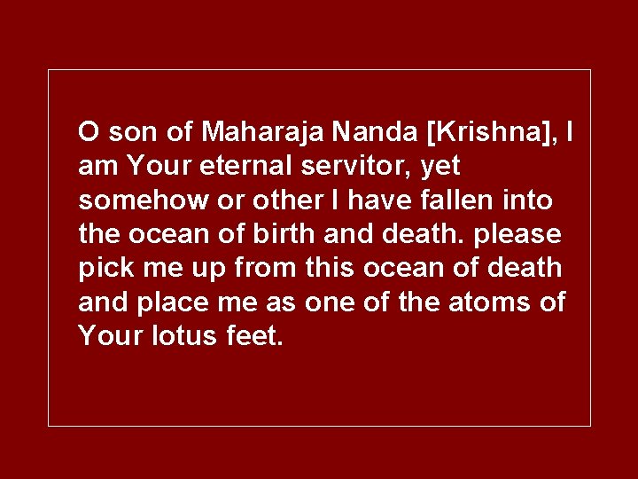 O son of Maharaja Nanda [Krishna], I am Your eternal servitor, yet somehow or