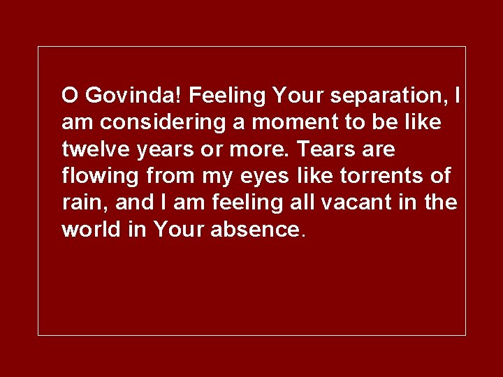 O Govinda! Feeling Your separation, I am considering a moment to be like twelve