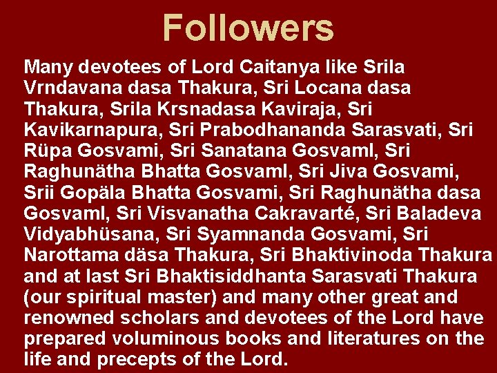 Followers Many devotees of Lord Caitanya like Srila Vrndavana dasa Thakura, Sri Locana dasa