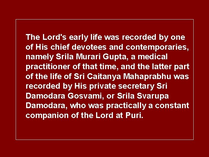 The Lord's early life was recorded by one of His chief devotees and contemporaries,